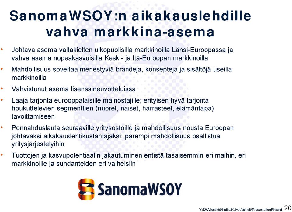 houkuttelevien segmenttien (nuoret, naiset, harrasteet, elämäntapa) tavoittamiseen Ponnahduslauta seuraaville yritysostoille ja mahdollisuus nousta Euroopan johtavaksi aikakauslehtikustantajaksi;