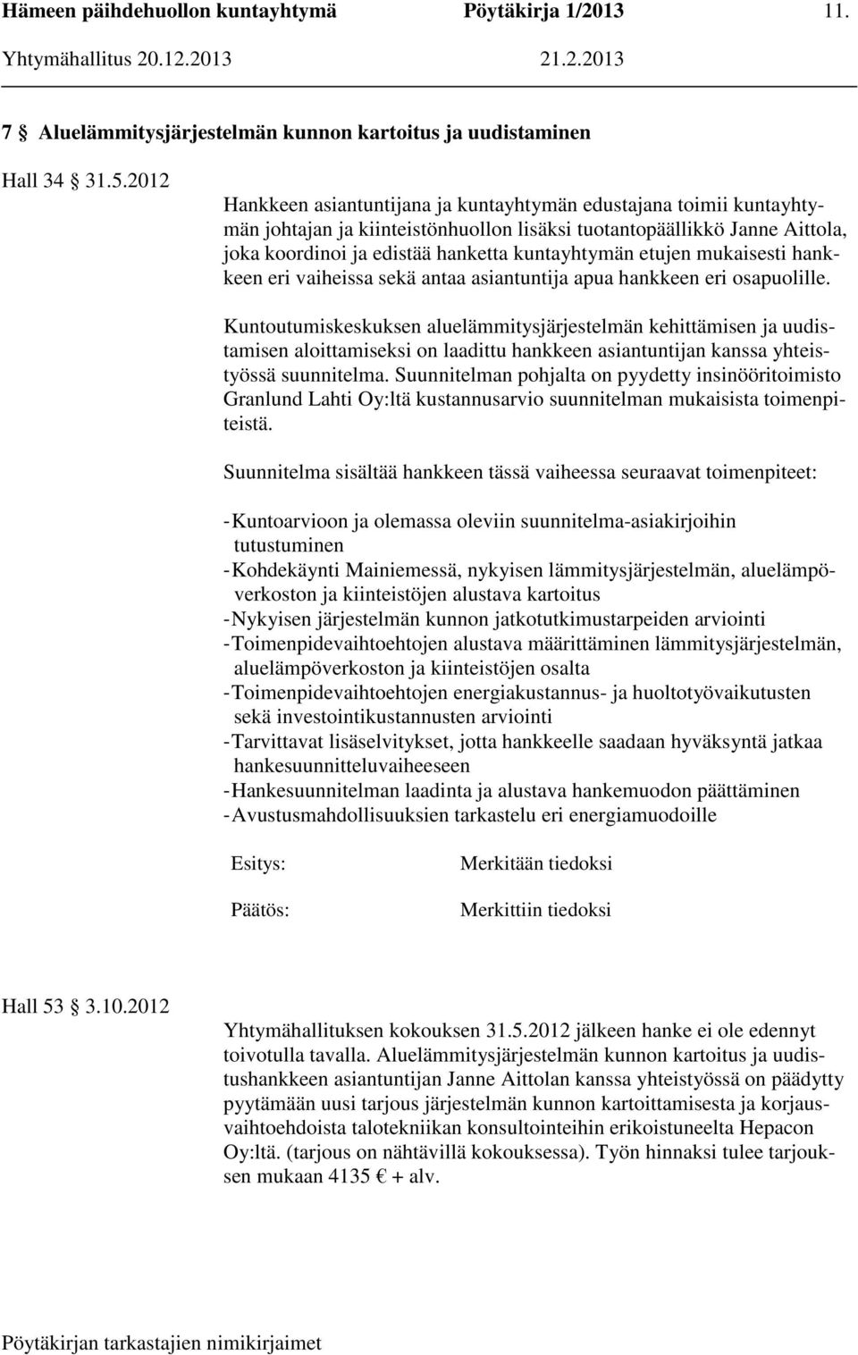 etujen mukaisesti hankkeen eri vaiheissa sekä antaa asiantuntija apua hankkeen eri osapuolille.