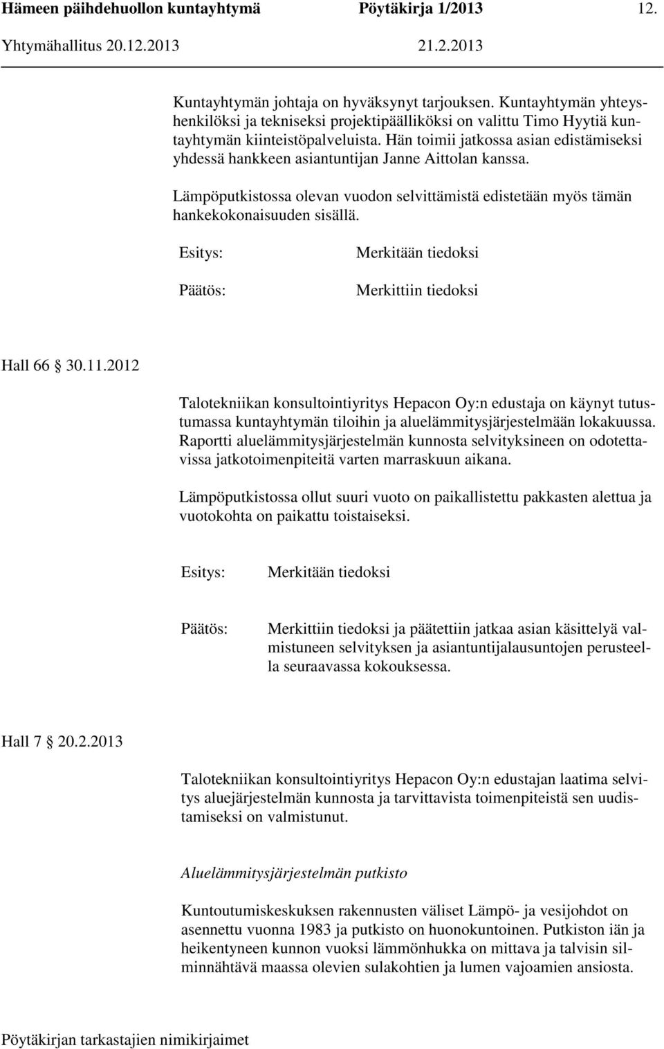 Merkitään tiedoksi Merkittiin tiedoksi Hall 66 30.11.2012 Talotekniikan konsultointiyritys Hepacon Oy:n edustaja on käynyt tutustumassa kuntayhtymän tiloihin ja aluelämmitysjärjestelmään lokakuussa.
