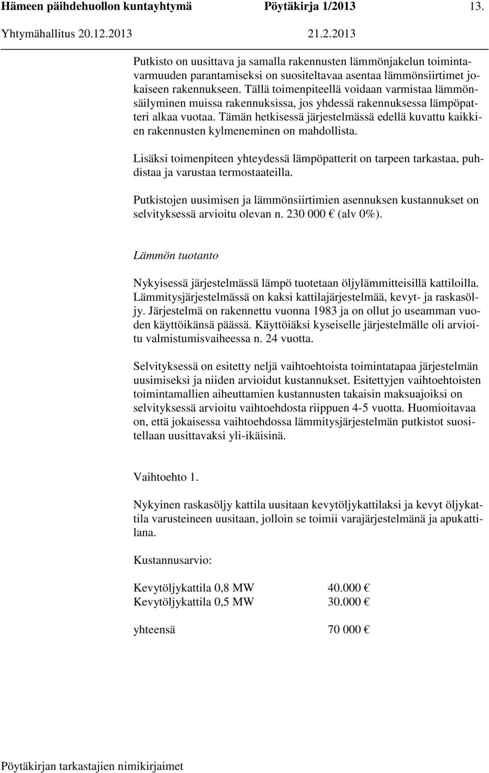 Tämän hetkisessä järjestelmässä edellä kuvattu kaikkien rakennusten kylmeneminen on mahdollista.