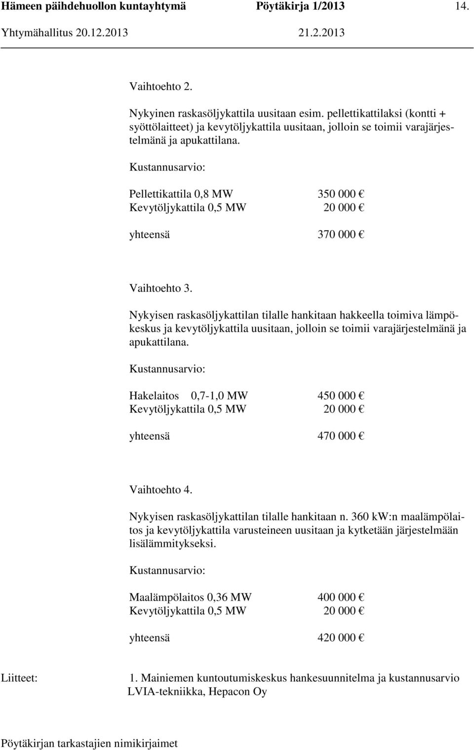 Nykyisen raskasöljykattilan tilalle hankitaan hakkeella toimiva lämpökeskus ja kevytöljykattila uusitaan, jolloin se toimii varajärjestelmänä ja apukattilana.