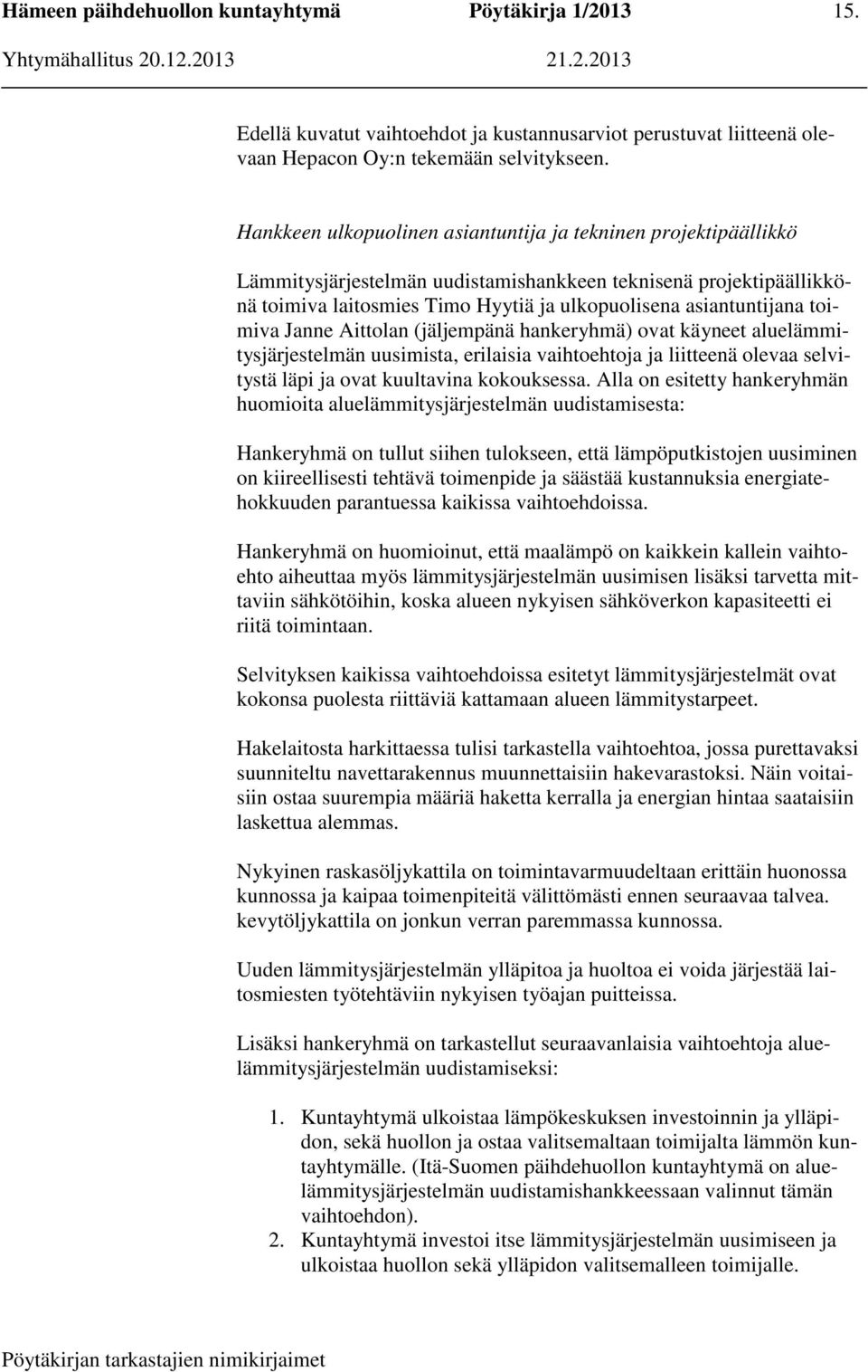 toimiva Janne Aittolan (jäljempänä hankeryhmä) ovat käyneet aluelämmitysjärjestelmän uusimista, erilaisia vaihtoehtoja ja liitteenä olevaa selvitystä läpi ja ovat kuultavina kokouksessa.