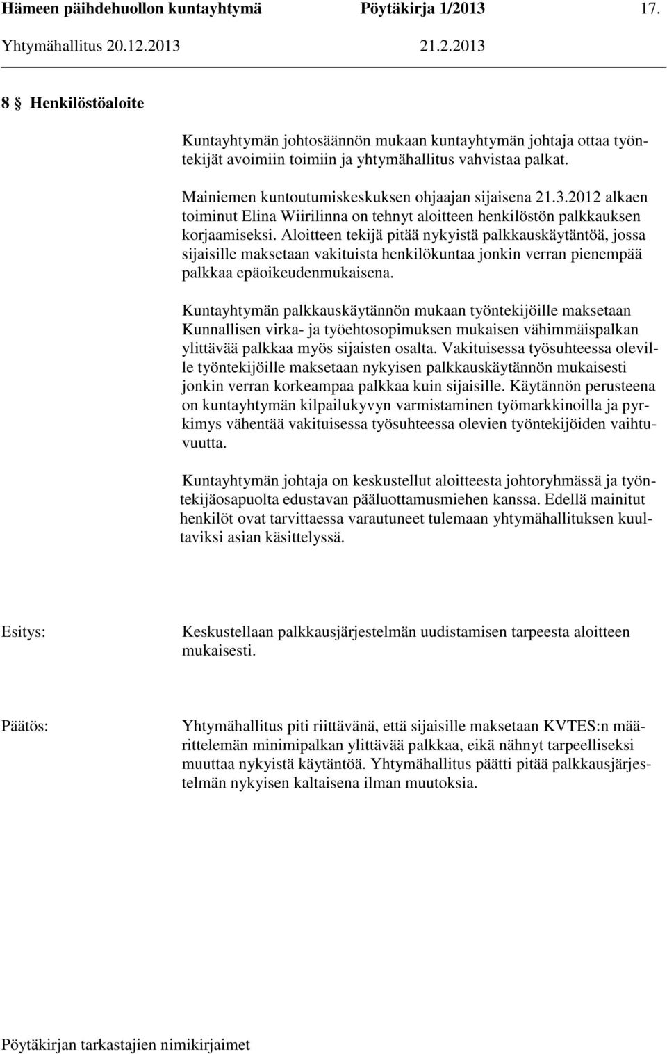 Aloitteen tekijä pitää nykyistä palkkauskäytäntöä, jossa sijaisille maksetaan vakituista henkilökuntaa jonkin verran pienempää palkkaa epäoikeudenmukaisena.