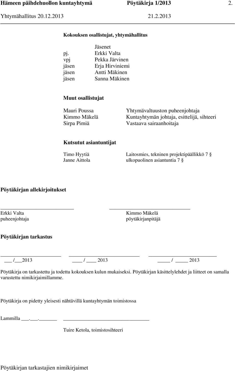 Kuntayhtymän johtaja, esittelijä, sihteeri Vastaava sairaanhoitaja Kutsutut asiantuntijat Timo Hyytiä Laitosmies, tekninen projektipäällikkö 7 Janne Aittola ulkopuolinen asiantuntia 7 Pöytäkirjan