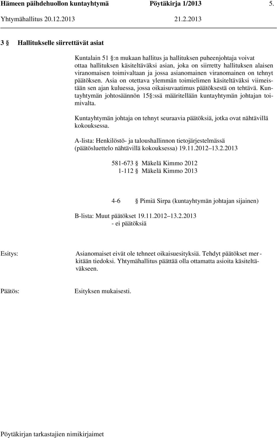 Kuntayhtymän johtosäännön 15 :ssä määritellään kuntayhtymän johtajan toimivalta. Kuntayhtymän johtaja on tehnyt seuraavia päätöksiä, jotka ovat nähtävillä kokouksessa.