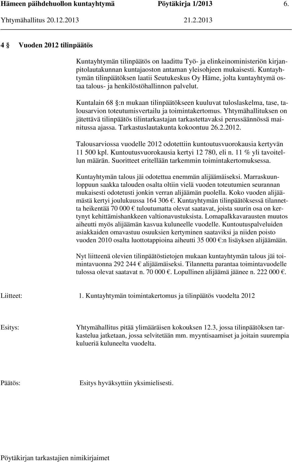 Kuntalain 68 :n mukaan tilinpäätökseen kuuluvat tuloslaskelma, tase, talousarvion toteutumisvertailu ja toimintakertomus.