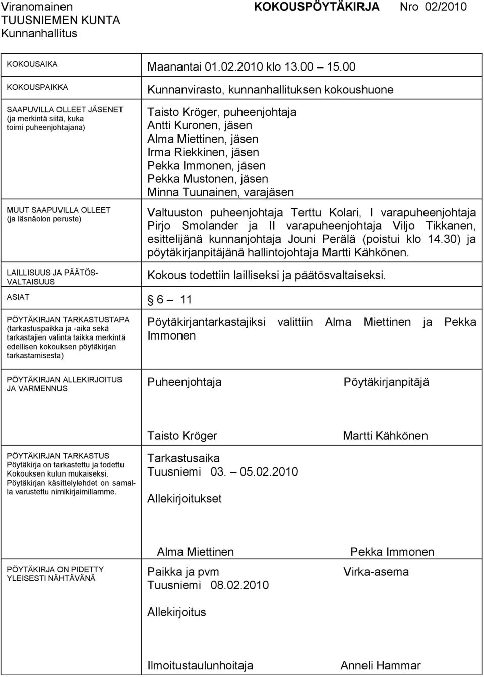 puheenjohtaja Antti Kuronen, jäsen Alma Miettinen, jäsen Irma Riekkinen, jäsen Pekka Immonen, jäsen Pekka Mustonen, jäsen Minna Tuunainen, varajäsen Valtuuston puheenjohtaja Terttu Kolari, I