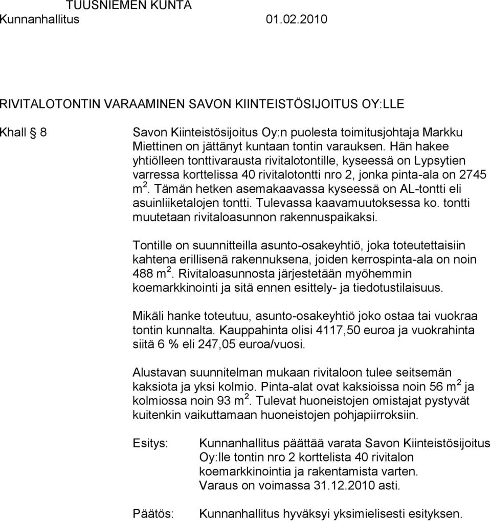 Tämän hetken asemakaavassa kyseessä on AL-tontti eli asuinliiketalojen tontti. Tulevassa kaavamuutoksessa ko. tontti muutetaan rivitaloasunnon rakennuspaikaksi.