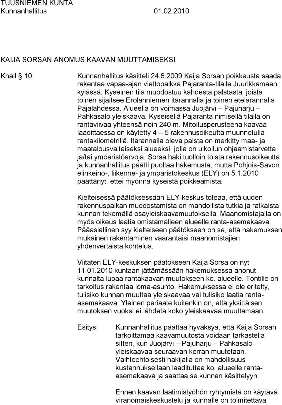 Kyseisellä Pajaranta nimisellä tilalla on rantaviivaa yhteensä noin 240 m. Mitoitusperusteena kaavaa laadittaessa on käytetty 4 5 rakennusoikeutta muunnetulla rantakilometrillä.