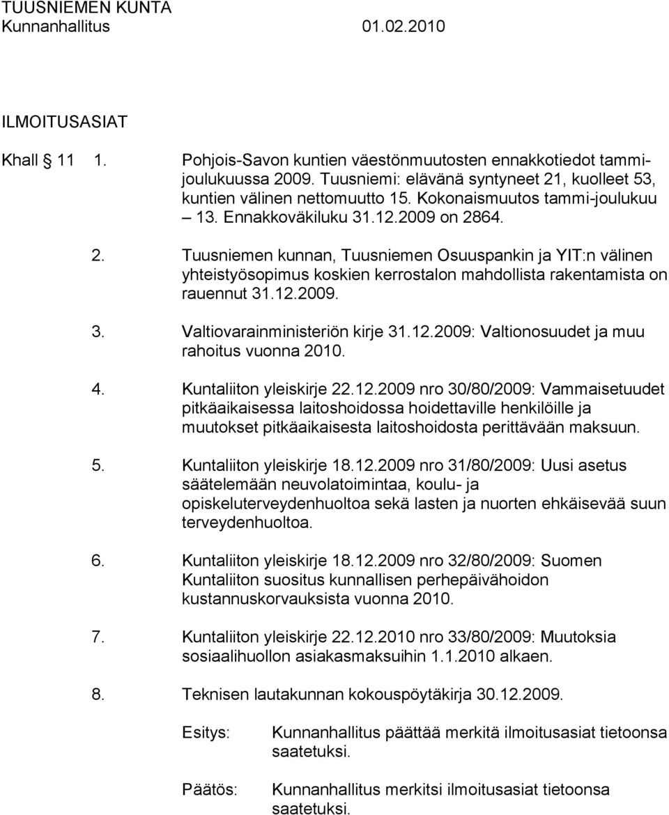 64. 2. Tuusniemen kunnan, Tuusniemen Osuuspankin ja YIT:n välinen yhteistyösopimus koskien kerrostalon mahdollista rakentamista on rauennut 31.12.2009. 3. Valtiovarainministeriön kirje 31.12.2009: Valtionosuudet ja muu rahoitus vuonna 2010.
