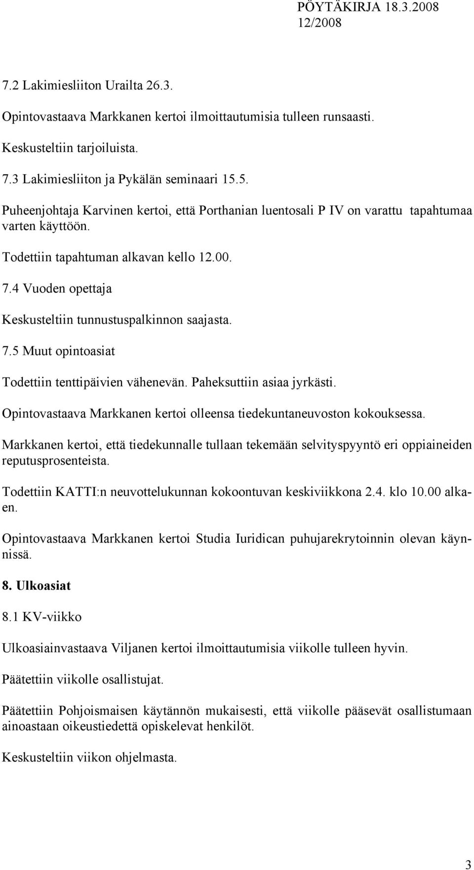 4 Vuoden opettaja Keskusteltiin tunnustuspalkinnon saajasta. 7.5 Muut opintoasiat Todettiin tenttipäivien vähenevän. Paheksuttiin asiaa jyrkästi.