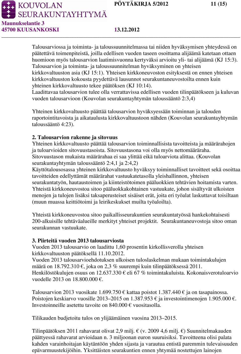 Talousarvion ja toiminta- ja taloussuunnitelman hyväksyminen on yhteisen kirkkovaltuuston asia (KJ 15:1).