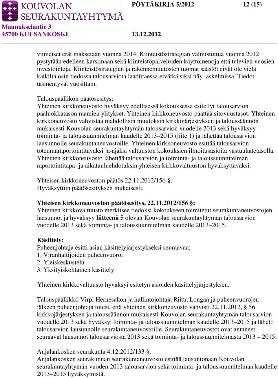 Kiinteistöstrategian ja rakennemuutosten tuomat säästöt eivät ole vielä kaikilta osin tiedossa talousarviota laadittaessa eivätkä siksi näy laskelmissa. Tiedot täsmentyvät vuosittain.