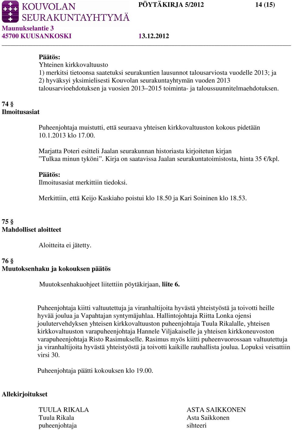 1.2013 klo 17.00. Marjatta Poteri esitteli Jaalan seurakunnan historiasta kirjoitetun kirjan Tulkaa minun tyköni. Kirja on saatavissa Jaalan seurakuntatoimistosta, hinta 35 /kpl.