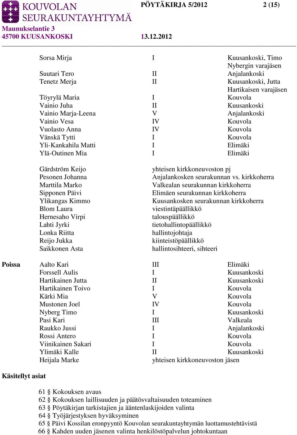 Johanna Marttila Marko Sipponen Päivi Ylikangas Kimmo Blom Laura Hernesaho Virpi Lahti Jyrki Lonka Riitta Reijo Jukka Saikkonen Asta yhteisen kirkkoneuvoston pj Anjalankosken seurakunnan vs.