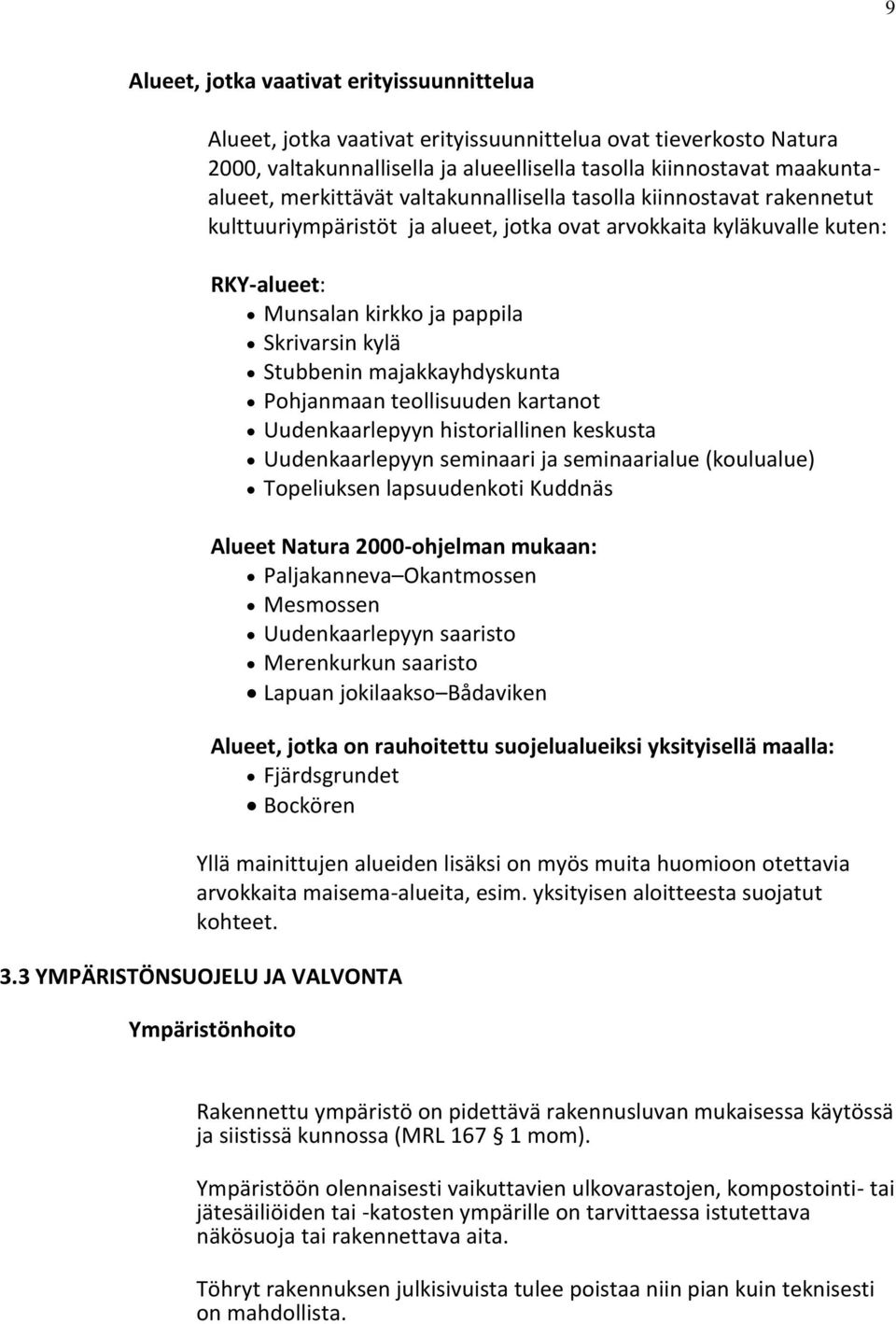 majakkayhdyskunta Pohjanmaan teollisuuden kartanot Uudenkaarlepyyn historiallinen keskusta Uudenkaarlepyyn seminaari ja seminaarialue (koulualue) Topeliuksen lapsuudenkoti Kuddnäs Alueet Natura