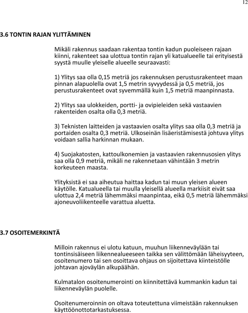 metriä maanpinnasta. 2) Ylitys saa ulokkeiden, portti ja ovipieleiden sekä vastaavien rakenteiden osalta olla 0,3 metriä.