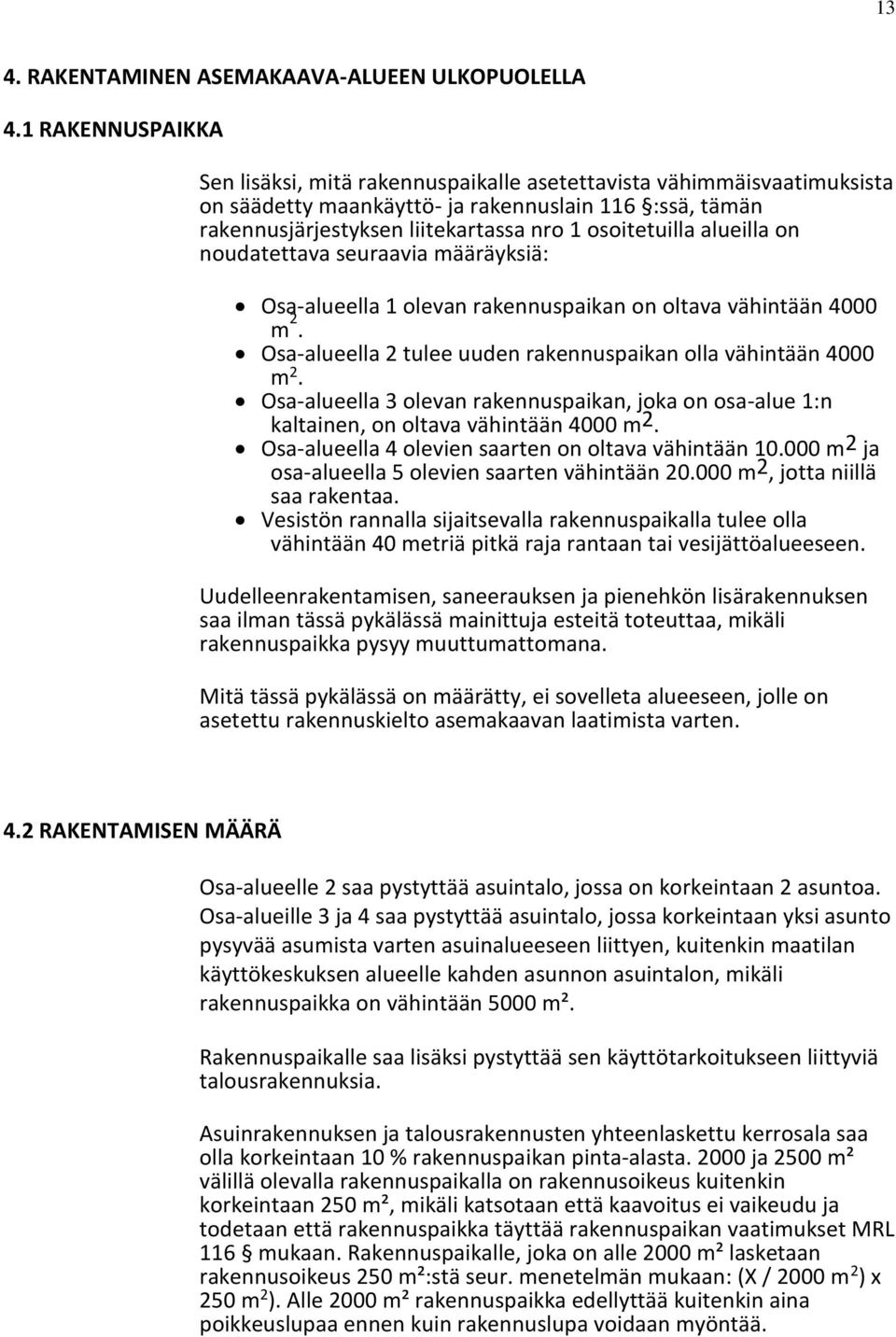 alueilla on noudatettava seuraavia määräyksiä: Osaalueella 1 olevan rakennuspaikan on oltava vähintään 4000 m 2. Osaalueella 2 tulee uuden rakennuspaikan olla vähintään 4000 m 2.