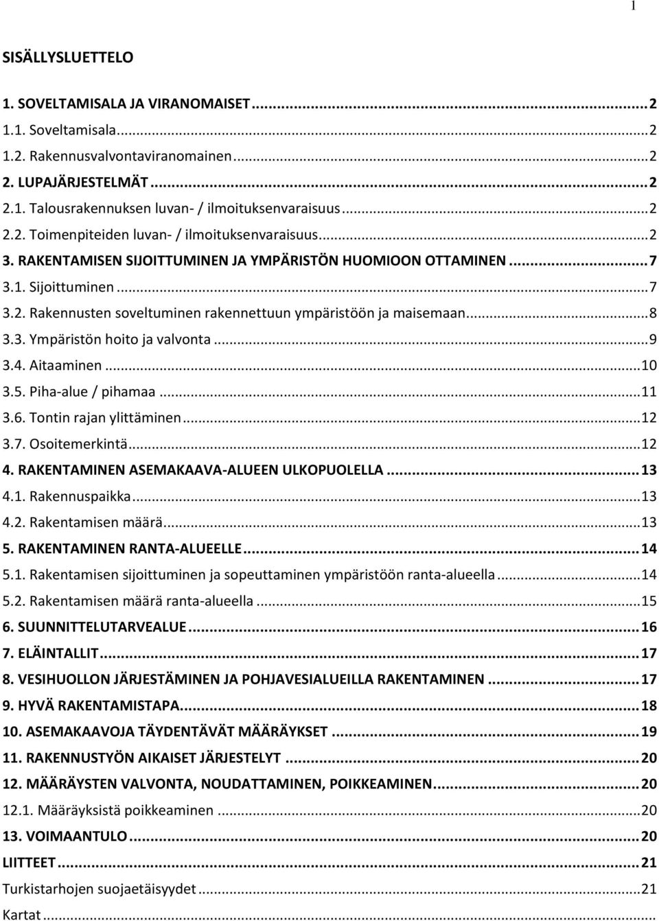 .. 9 3.4. Aitaaminen... 10 3.5. Pihaalue / pihamaa... 11 3.6. Tontin rajan ylittäminen... 12 3.7. Osoitemerkintä... 12 4. KENTAMINEN ASEMAKAAVAALUEEN ULKOPUOLELLA... 13 4.1. Rakennuspaikka... 13 4.2. Rakentamisen määrä.