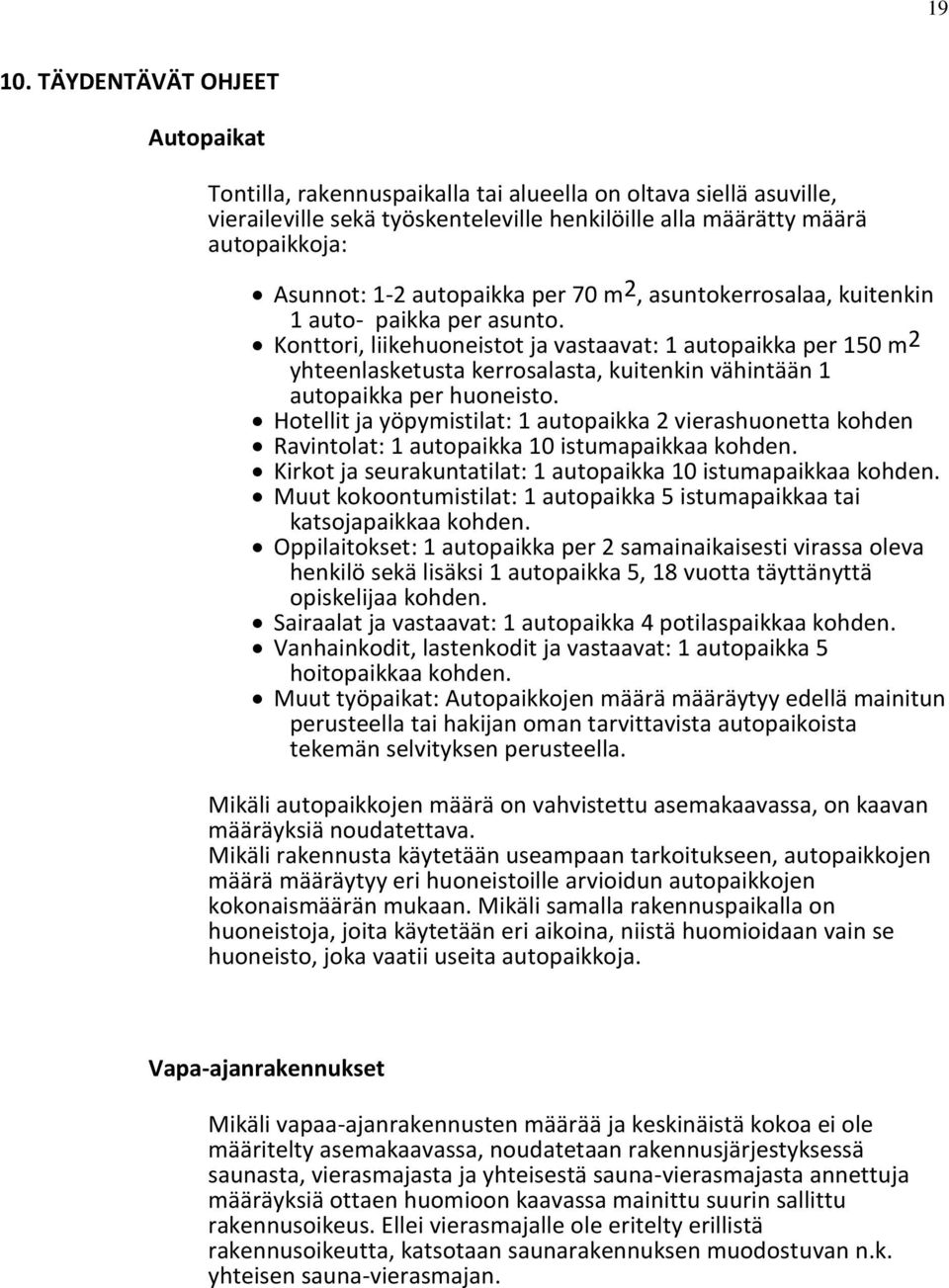 autopaikka per 70 m 2, asuntokerrosalaa, kuitenkin 1 auto paikka per asunto.