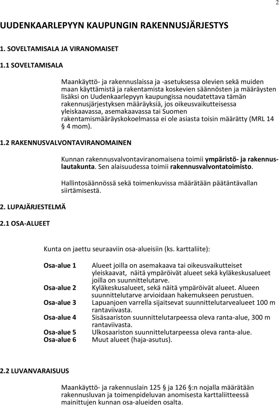 tämän rakennusjärjestyksen määräyksiä, jos oikeusvaikutteisessa yleiskaavassa, asemakaavassa tai Suomen rakentamismääräyskokoelmassa ei ole asiasta toisin määrätty (MRL 14 4 mom). 1.2 KENNUSVALVONTAVINOMAINEN 2.