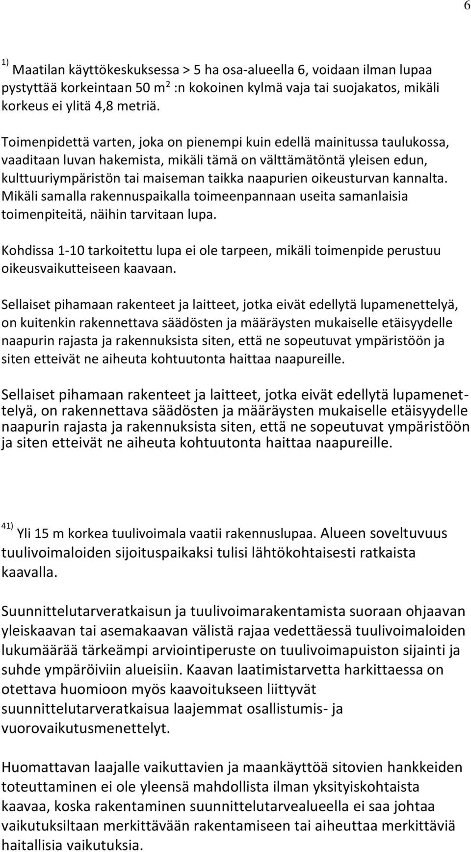 oikeusturvan kannalta. Mikäli samalla rakennuspaikalla toimeenpannaan useita samanlaisia toimenpiteitä, näihin tarvitaan lupa.