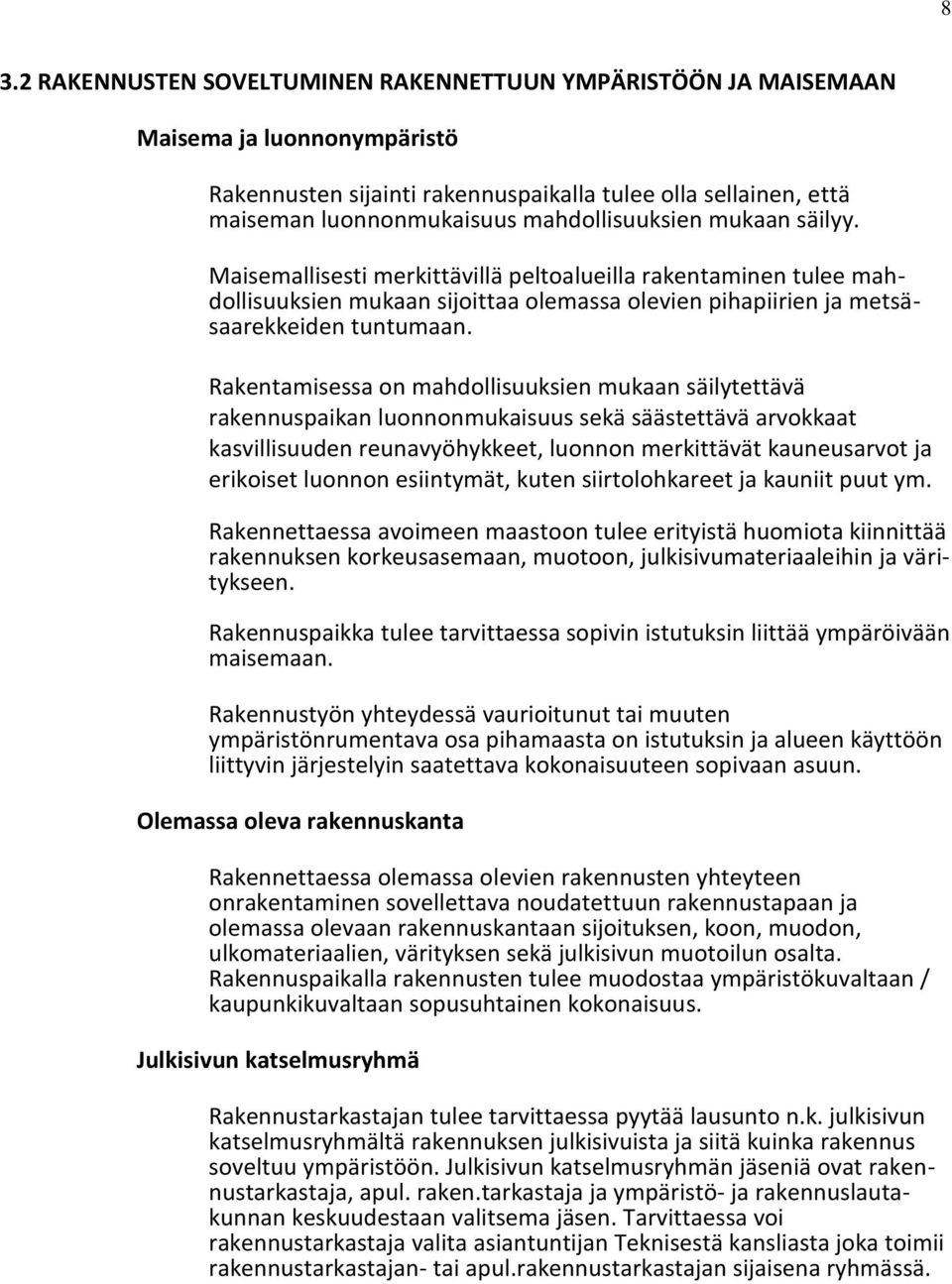 Rakentamisessa on mahdollisuuksien mukaan säilytettävä rakennuspaikan luonnonmukaisuus sekä säästettävä arvokkaat kasvillisuuden reunavyöhykkeet, luonnon merkittävät kauneusarvot ja erikoiset luonnon