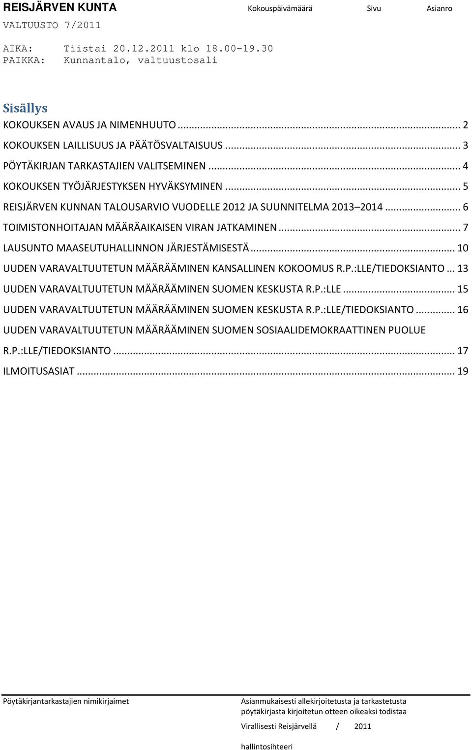 .. 5 REISJÄRVEN KUNNAN TALOUSARVIO VUODELLE 2012 JA SUUNNITELMA 2013 2014... 6 TOIMISTONHOITAJAN MÄÄRÄAIKAISEN VIRAN JATKAMINEN... 7 LAUSUNTO MAASEUTUHALLINNON JÄRJESTÄMISESTÄ.