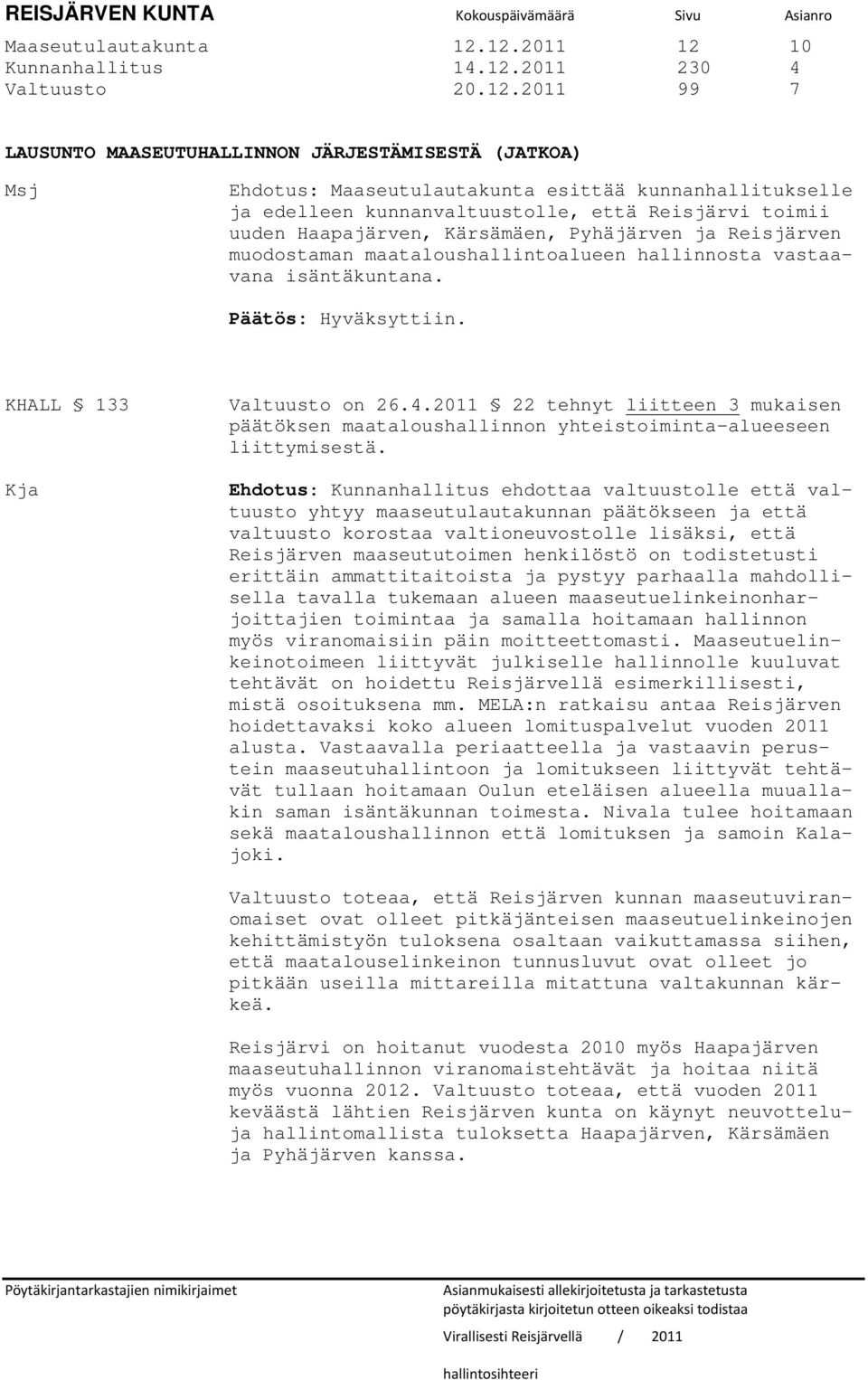 kunnanvaltuustolle, että Reisjärvi toimii uuden Haapajärven, Kärsämäen, Pyhäjärven ja Reisjärven muodostaman maataloushallintoalueen hallinnosta vastaavana isäntäkuntana. Päätös: Hyväksyttiin.