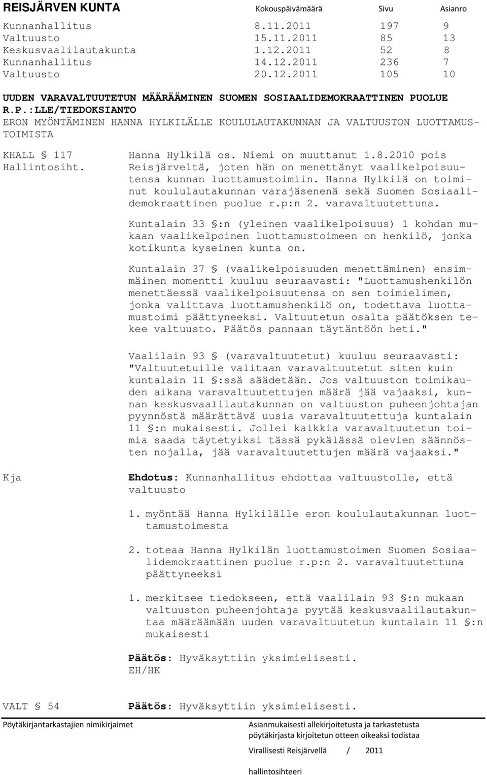 OLUE R.P.:LLE/TIEDOKSIANTO ERON MYÖNTÄMINEN HANNA HYLKILÄLLE KOULULAUTAKUNNAN JA VALTUUSTON LUOTTAMUS- TOIMISTA KHALL 117 Hallintosiht. Hanna Hylkilä os. Niemi on muuttanut 1.8.