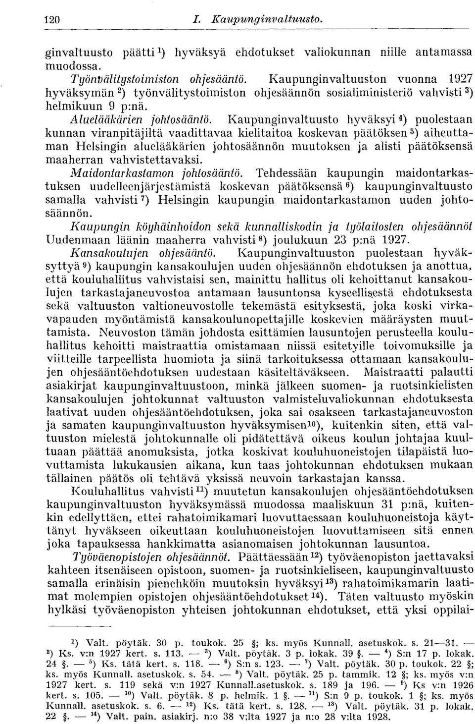 Kaupunginvaltuusto hyväksyi 4 ) puolestaan kunnan viranpitäjiltä vaadittavaa kielitaitoa koskevan päätöksen 5 ) aiheuttaman Helsingin aluelääkärien johtosäännön muutoksen ja alisti päätöksensä