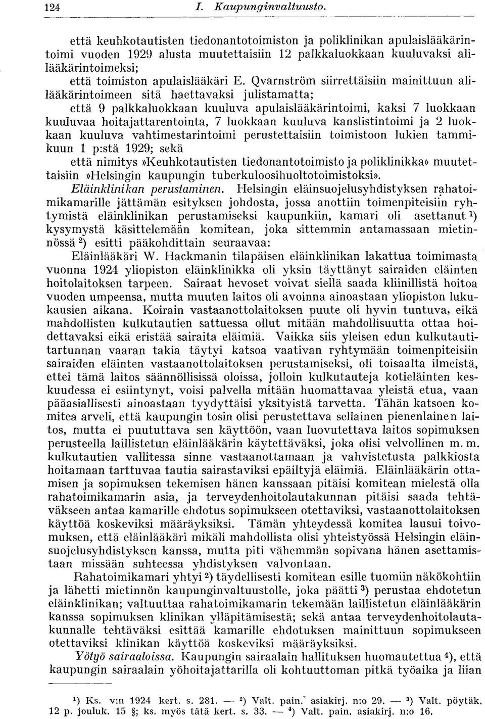 Qvarnström siirrettäisiin mainittuun alilääkärintoimeen sitä haettavaksi julistamatta; että 9 palkkaluokkaan kuuluva apulaislääkärintoimi, kaksi 7 luokkaan kuuluvaa hoitajattarentointa, 7 luokkaan