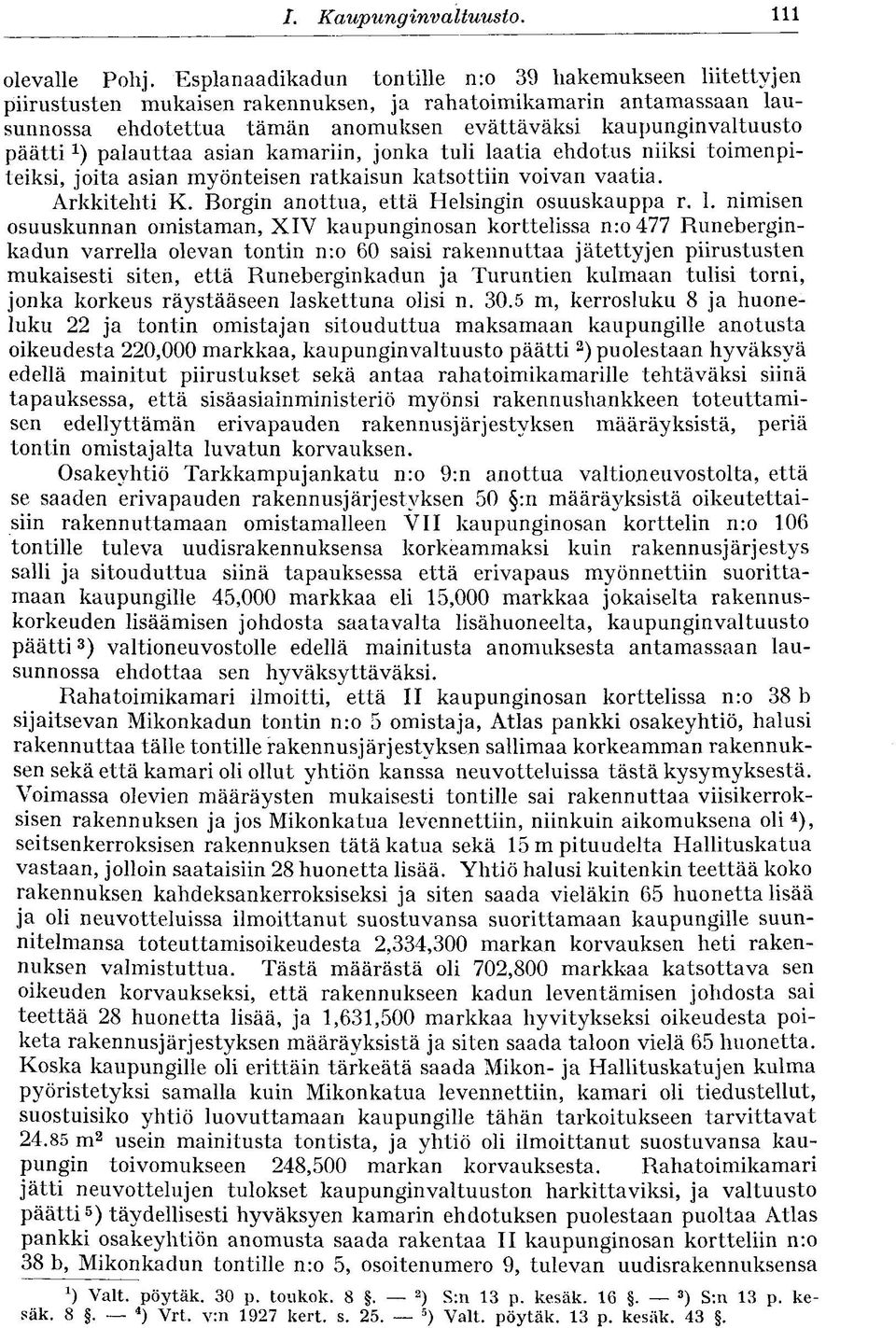 1 ) palauttaa asian kamariin, jonka tuli laatia ehdotus niiksi toimenpiteiksi, joita asian myönteisen ratkaisun katsottiin voivan vaatia. Arkkitehti K. Borgin anottua, että Helsingin osuuskauppa r. 1.