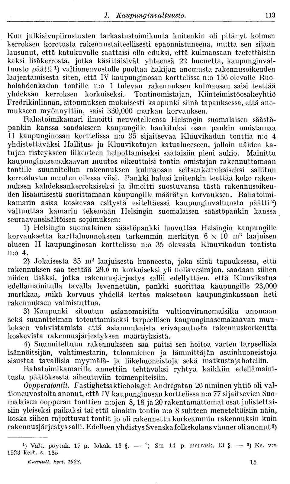 eduksi, että kulmaosaan teetettäisiin kaksi lisäkerrosta, jotka käsittäisivät yhteensä 22 huonetta, kaupunginvaltuusto päätti valtioneuvostolle puoltaa hakijan anomusta rakennusoikeuden