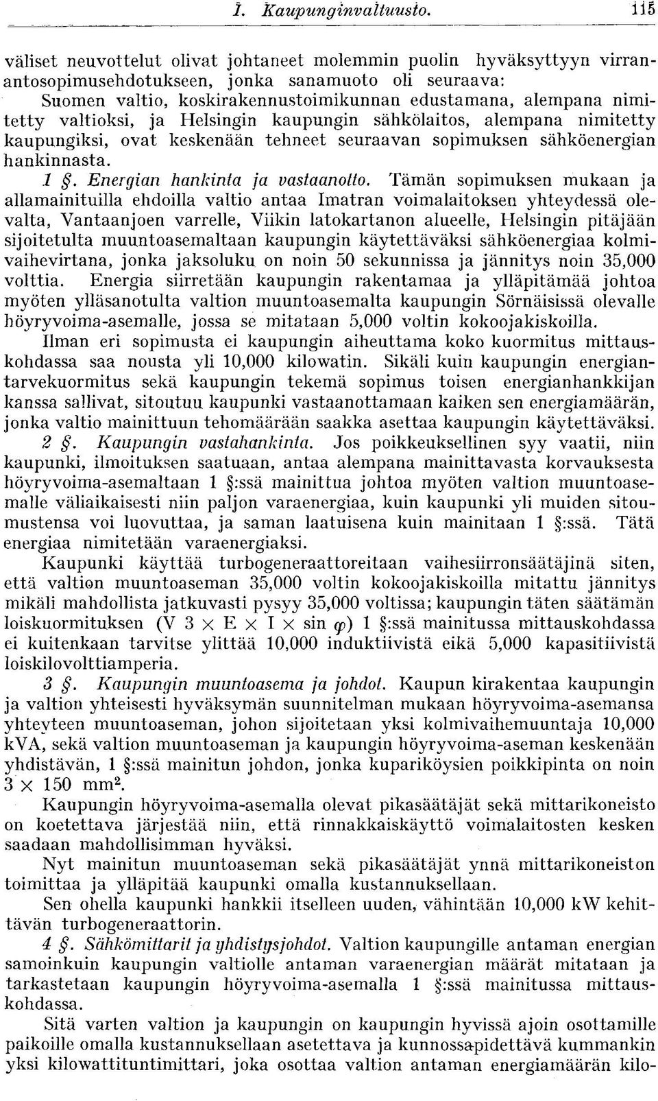 valtioksi, ja Helsingin kaupungin sähkölaitos, alempana nimitetty kaupungiksi, ovat keskenään tehneet seuraavan sopimuksen sähköenergian hankinnasta. 1. Energian hankinta ja vastaanotto.