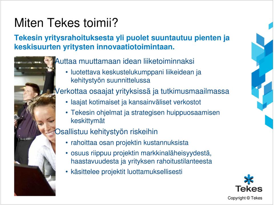 tutkimusmaailmassa laajat kotimaiset ja kansainväliset verkostot Tekesin ohjelmat ja strategisen huippuosaamisen keskittymät Osallistuu kehitystyön