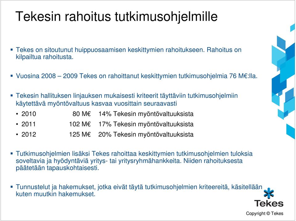 Tekesin hallituksen linjauksen mukaisesti kriteerit täyttäviin tutkimusohjelmiin käytettävä myöntövaltuus kasvaa vuosittain seuraavasti 2010 80 M 14% Tekesin myöntövaltuuksista 2011 102 M 17%