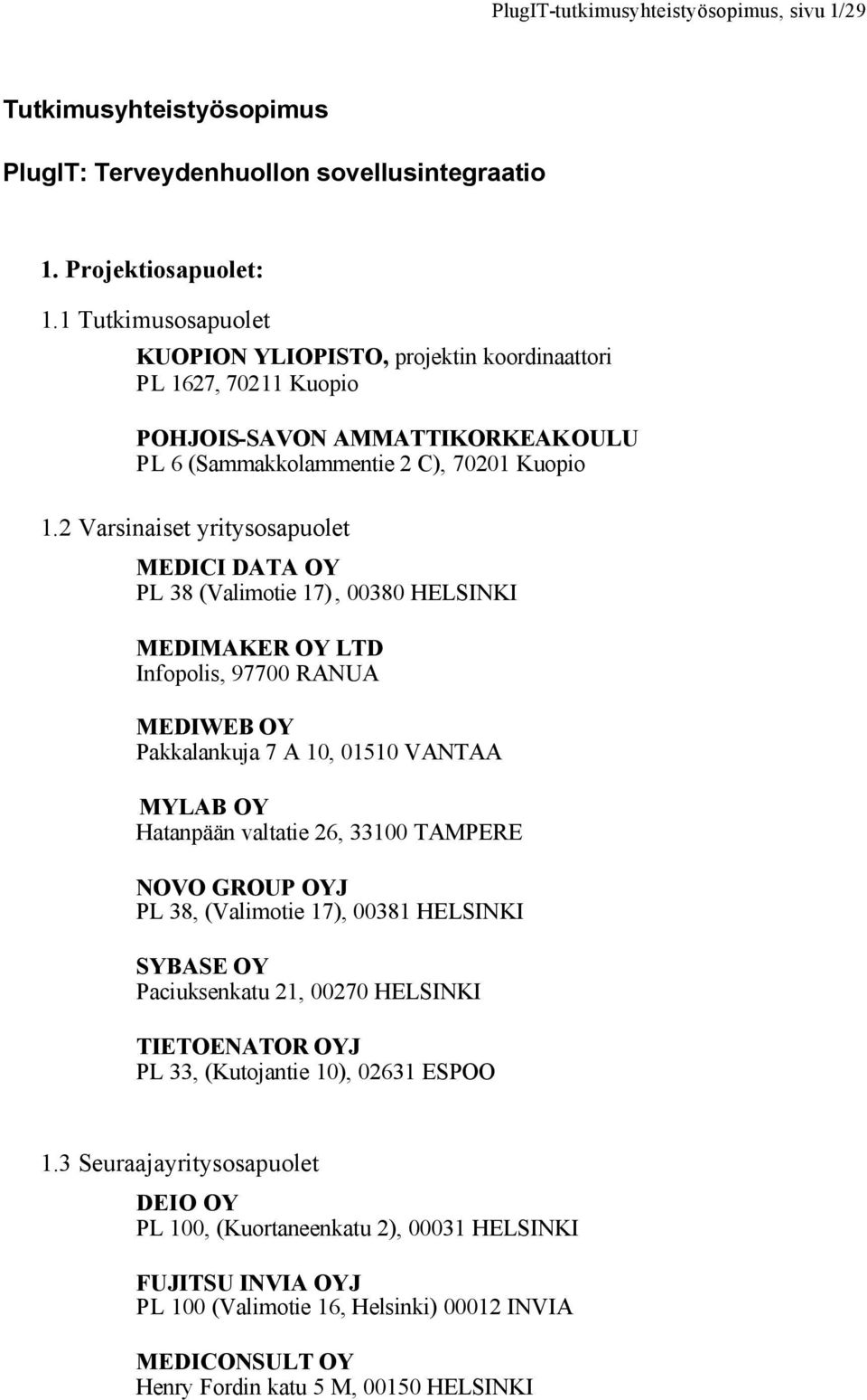 2 Varsinaiset yritysosapuolet MEDICI DATA OY PL 38 (Valimotie 17), 00380 HELSINKI MEDIMAKER OY LTD Infopolis, 97700 RANUA MEDIWEB OY Pakkalankuja 7 A 10, 01510 VANTAA MYLAB OY Hatanpään valtatie 26,