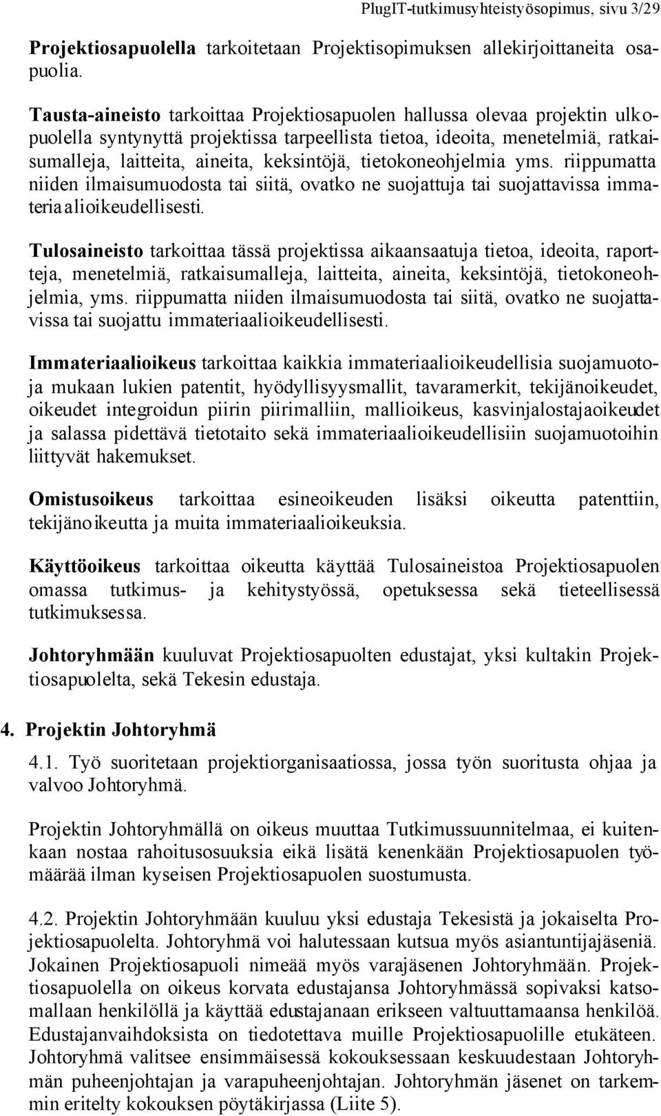 tietokoneohjelmia yms. riippumatta niiden ilmaisumuodosta tai siitä, ovatko ne suojattuja tai suojattavissa immateriaalioikeudellisesti.