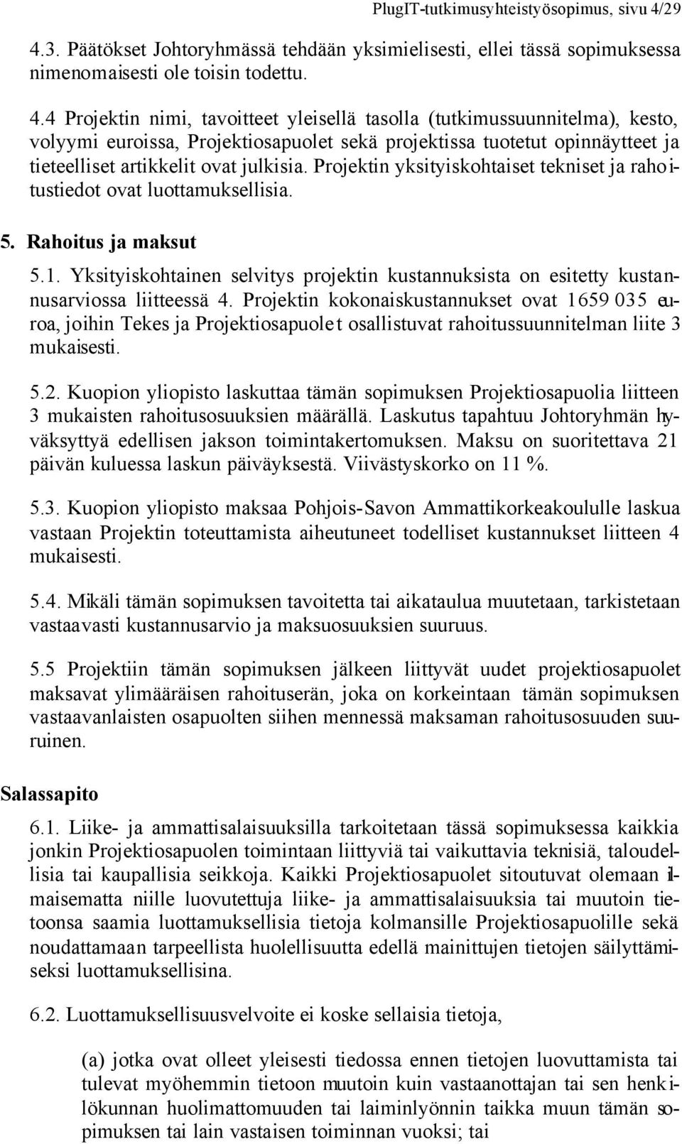 Projektin yksityiskohtaiset tekniset ja rahoitustiedot ovat luottamuksellisia. 5. Rahoitus ja maksut 5.1.