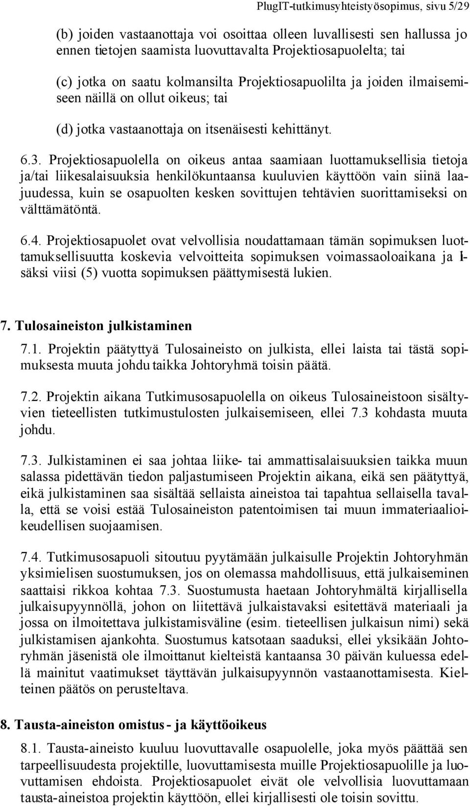 Projektiosapuolella on oikeus antaa saamiaan luottamuksellisia tietoja ja/tai liikesalaisuuksia henkilökuntaansa kuuluvien käyttöön vain siinä laajuudessa, kuin se osapuolten kesken sovittujen