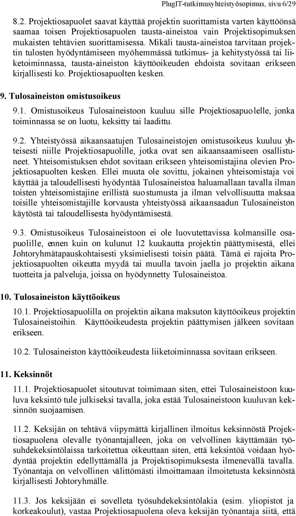 Mikäli tausta-aineistoa tarvitaan projektin tulosten hyödyntämiseen myöhemmässä tutkimus- ja kehitystyössä tai liiketoiminnassa, tausta-aineiston käyttöoikeuden ehdoista sovitaan erikseen