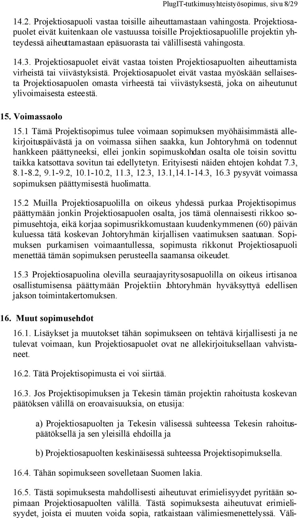 Projektiosapuolet eivät vastaa toisten Projektiosapuolten aiheuttamista virheistä tai viivästyksistä.