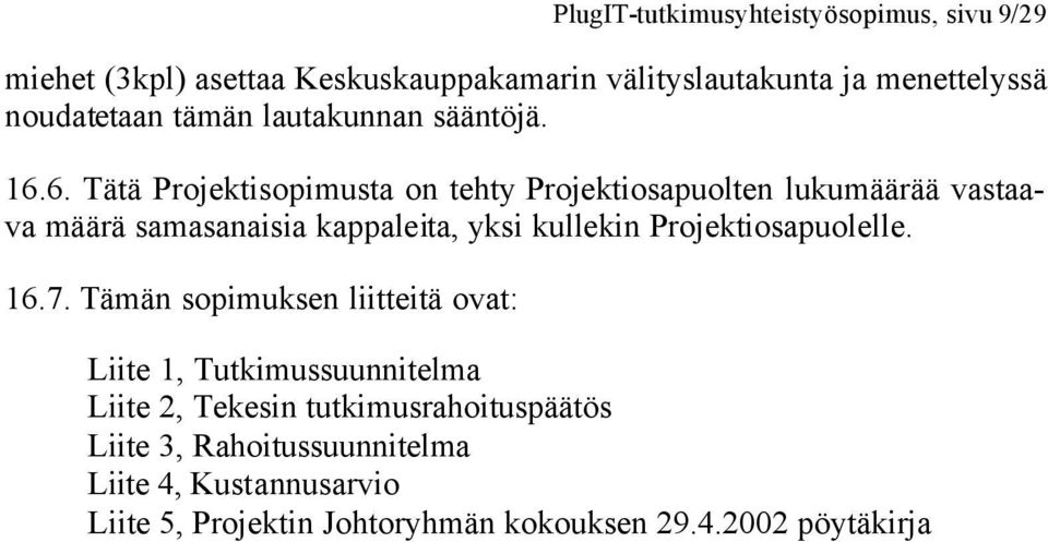 6. Tätä Projektisopimusta on tehty Projektiosapuolten lukumäärää vastaava määrä samasanaisia kappaleita, yksi kullekin