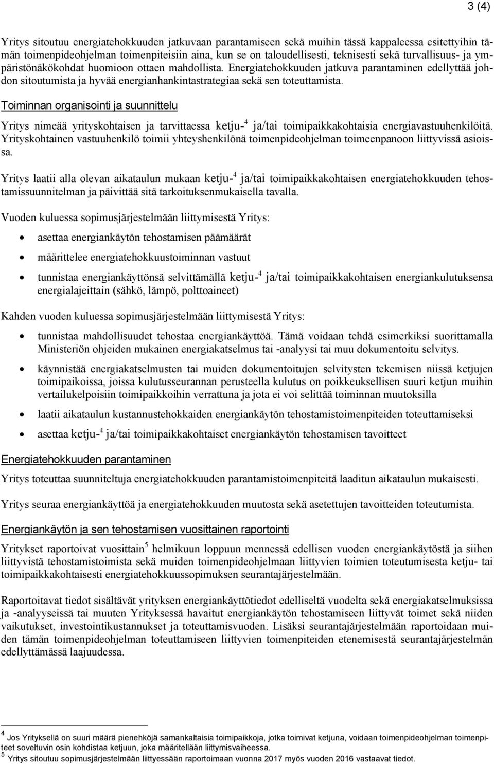 Toiminnan organisointi ja suunnittelu Yritys nimeää yrityskohtaisen ja tarvittaessa ketju- 4 ja/tai toimipaikkakohtaisia energiavastuuhenkilöitä.