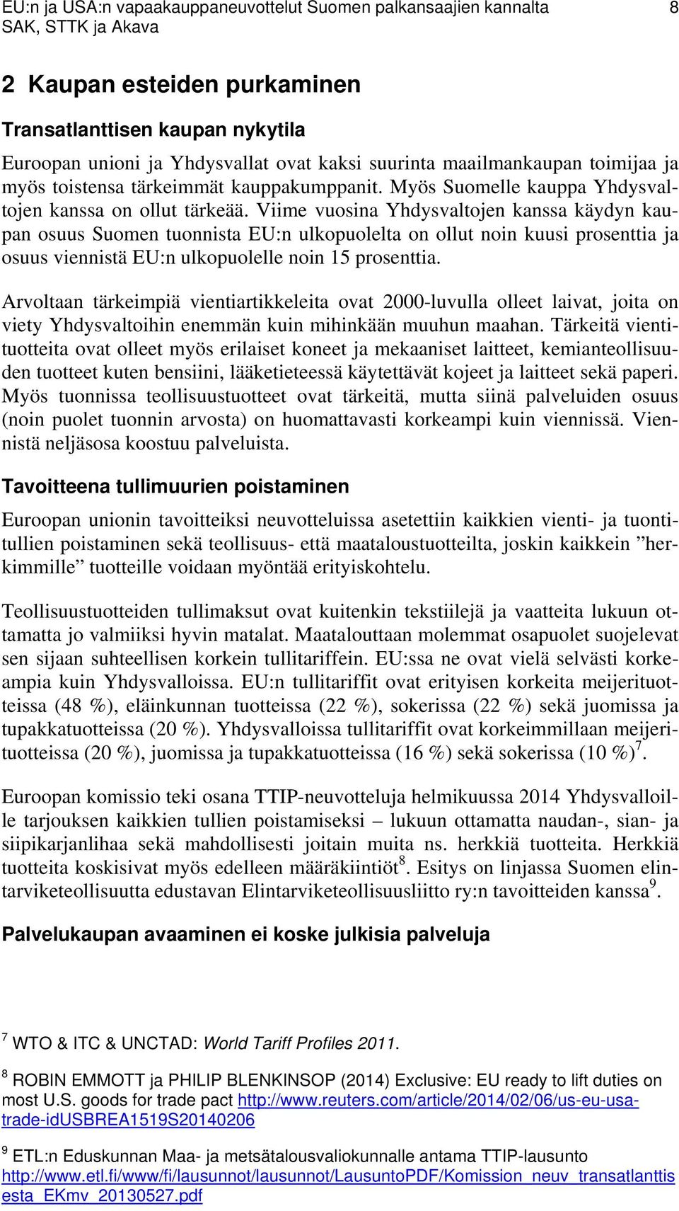 Viime vuosina Yhdysvaltojen kanssa käydyn kaupan osuus Suomen tuonnista EU:n ulkopuolelta on ollut noin kuusi prosenttia ja osuus viennistä EU:n ulkopuolelle noin 15 prosenttia.