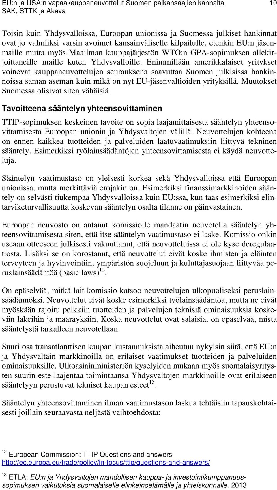 Enimmillään amerikkalaiset yritykset voinevat kauppaneuvottelujen seurauksena saavuttaa Suomen julkisissa hankinnoissa saman aseman kuin mikä on nyt EU-jäsenvaltioiden yrityksillä.