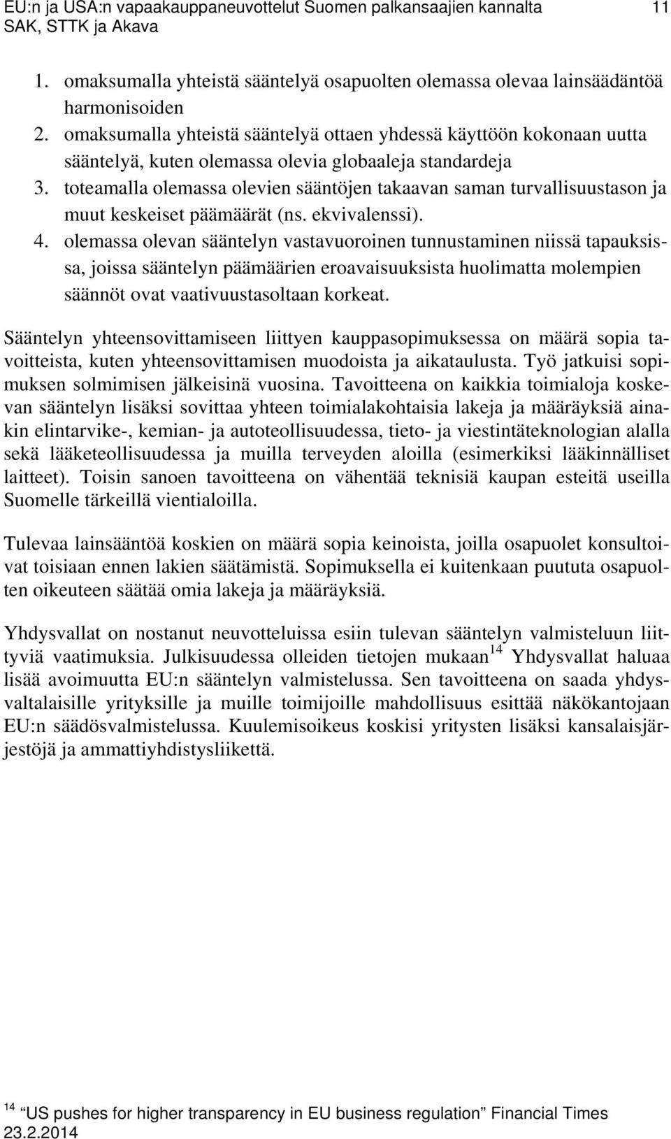 toteamalla olemassa olevien sääntöjen takaavan saman turvallisuustason ja muut keskeiset päämäärät (ns. ekvivalenssi). 4.