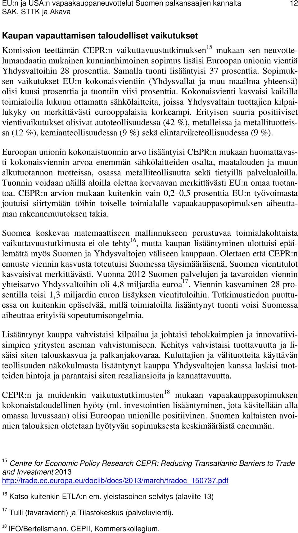 Sopimuksen vaikutukset EU:n kokonaisvientiin (Yhdysvallat ja muu maailma yhteensä) olisi kuusi prosenttia ja tuontiin viisi prosenttia.