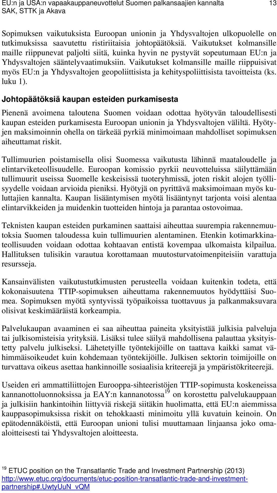 Vaikutukset kolmansille maille riippuisivat myös EU:n ja Yhdysvaltojen geopoliittisista ja kehityspoliittisista tavoitteista (ks. luku 1).